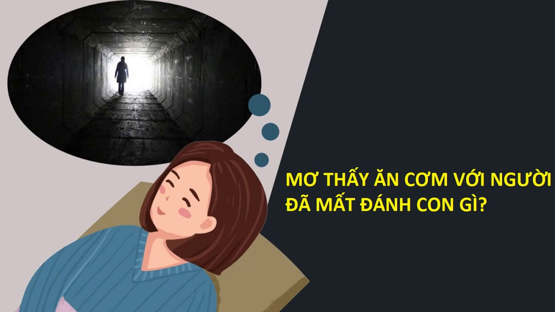 Mơ thấy ăn cơm với người đã chết đánh con gì?